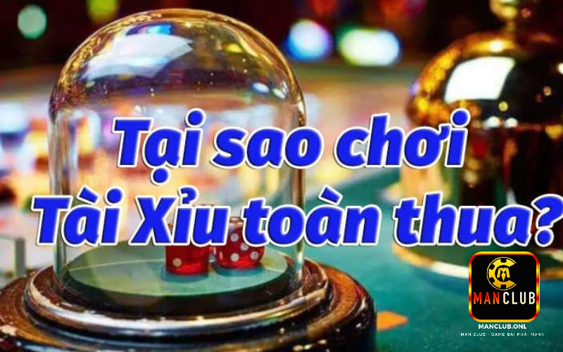 Lý do gì khiến chơi tài xỉu luôn thua